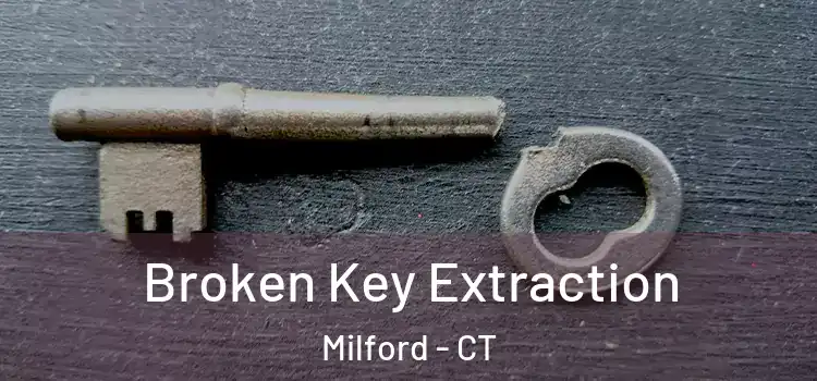  Broken Key Extraction Milford - CT