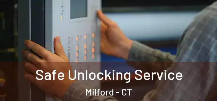  Safe Unlocking Service Milford - CT